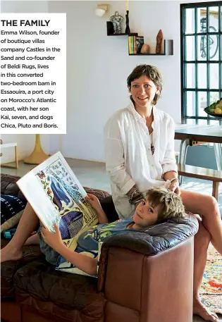  ??  ?? THE FAMILY Emma Wilson, founder of boutique villas company Castles in the Sand and co-founder of Beldi Rugs, lives in this converted two-bedroom barn in Essaouira, a port city on Morocco’s Atlantic coast, with her son Kai, seven, and dogs Chica, Pluto...