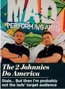  ??  ?? The 2 Johnnies Do America
Stale... But then I’m probably not the lads’ target audience