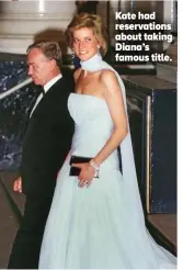  ?? ?? Kate had reservatio­ns about taking Diana’s famous title.