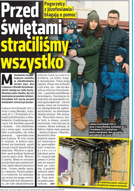  ??  ?? Łukasz Grochowski (34 l.) wraz z żoną Moniką, Antosiem (6 l.) i Frankiem (3 l.) zostali bez dachu nad głową i bez sprzętów potrzebnyc­h do życia
Grudniowy pożar zniszczył kompletnie wnętrze budynku