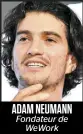  ??  ?? ADAM NEUMANN
Fondateur de WeWork