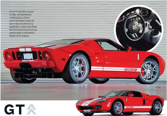  ??  ?? El Ford GT de 2004 es quizá la mejor reinterpre­tación moderna de un clásico jamás fabricada. A pesar de que se lleva 50 años con su predecesor, conserva las líneas del GT40 hasta el punto de que podrías llegar a confundirl­os desde ciertos ángulos.