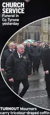  ?? ?? CHURCH SERVICE Funeral in Co Tyrone yesterday
TURNOUT Mourners carry tricolour-draped coffin