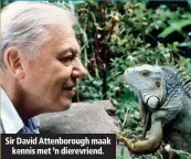  ??  ?? Sir David Attenborou­gh maak kennis met ’n dierevrien­d.