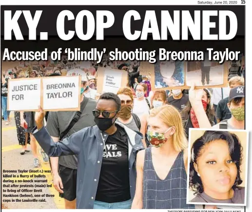  ??  ?? Breonna Taylor (inset r.) was killed in a flurry of bullets during a no-knock warrant that after protests (main) led to firing of Officer Brett Hankison (below), one of three cops in the Louisville raid.