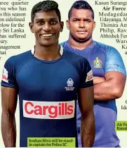  ??  ?? Iroshan Silva will be standin captain for Police SC
Air Force SC captain Ranuka Medagedara