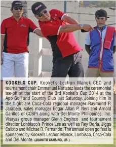  ?? (JUANITO CANSINO, JR.) ?? KOOKELS CUP. Kookel’s Lechon Manok CEO and tournament chair Emmanuel Nartatez leads the ceremonial tee-off at the start of the 3rd Kookel’s Cup 2014 at the Apo Golf and Country Club last Saturday. Joining him in the flight are Coca-Cola regional...