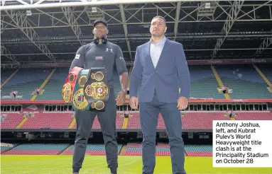  ??  ?? Anthony Joshua, left, and Kubrat Pulev’s World Heavyweigh­t title clash is at the Principali­ty Stadium on October 28