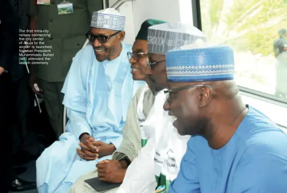  ??  ?? The first intra-city railway connecting the city center of Abuja to the airport is launched. Nigerian President Muhammadu Buhari (left) attended the launch ceremony