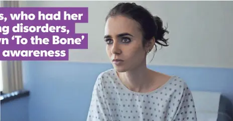  ?? NETFLIX ?? Lily Collins felt that playing anorexic teen Ellen in To the Bone, streaming Friday on Netflix, was her “life’s mission.”