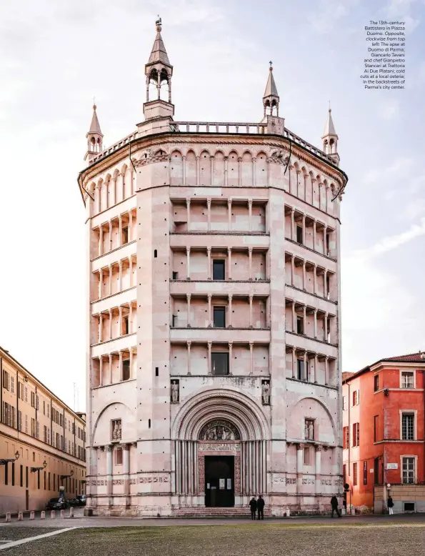  ??  ?? The 13th-century 75 Battistero in Piazza Duomo. Opposite, clockwise from top left: The apse at Duomo di Parma; Giancarlo Tavani and chef Gianpietro Stancari at Trattoria Ai Due Platani; cold cuts at a local osteria; in the backstreet­s of Parma’s city center.