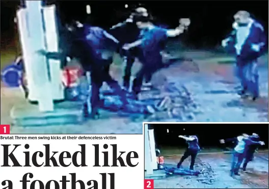  ??  ?? Brutal: Three men swing kicks at their defenceles­s victim
Stomp: The stricken man lies motionless against the pump