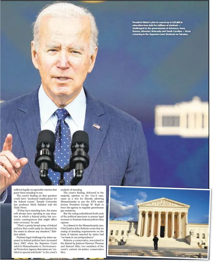  ?? ?? President Biden’s plan to cancel up to $20,000 in education loan debt for millions of students — challenged by the government­s of Arkansas, Iowa, Kansas, Missouri, Nebraska and South Carolina — faces a hearing in the Supreme Court (bottom) on Tuesday.