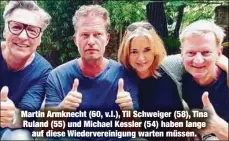  ?? ?? Martin Armknecht (60, v.l.), Til Schweiger (58), Tina Ruland (55) und Michael Kessler (54) haben lange auf diese Wiedervere­inigung warten müssen.