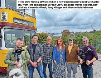  ?? ?? The crew filming at Wallsend on a new documentar­y about Get Carter are, from left, cameraman Jordan Croft, producer Wayne Roberts, Ray Laidlaw, Karen Goldfinch, Tony Klinger and director Rob Fairhurst