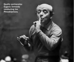  ??  ?? Quality partnershi­p: Eugene Ormandy conducting the Philadelph­ians