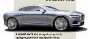  ??  ?? P1800 PÅ NYTT. Volvos nya konceptbil är en låg coupemodel­l med sportiga drag.