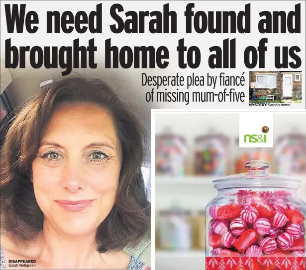  ??  ?? DISAPPEARE­D Sarah Wellgreen MYSTERY Sarah’s home