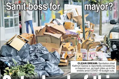  ??  ?? CLEAN DREAM: Sanitation chief Kathryn Garcia is reportedly considerin­g a mayoral run, as trash piles up in the streets amid COVID-19 budget cuts.