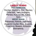  ?? ?? LIKELY TEAMS TOTTENHAM: Forster; Romero, Dier, Davies; Emerson, Sarr, Hojbjerg, Perisic; Kulusevski, Kane, Son. WEST HAM: Fabianski; Kehrer, Ogbonna, Aguerd; Coufal, Rice, Soucek, Emerson; Bowen, Antonio, Benrahma.