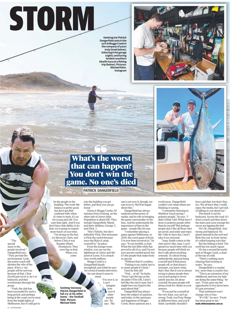  ?? ?? Geelong tearaway Patrick Dangerfiel­d in full cry at his other home – the football field. Picture:
Michael Klein
Geelong star Patrick Dangerfiel­d casts in the surf at Moggs Creek in the company of yours truly (inset below); tinkering in his garage (right); and having landed a southern bluefin tuna on a fishing trip (below). Pictures: Michael Klein, Instagram