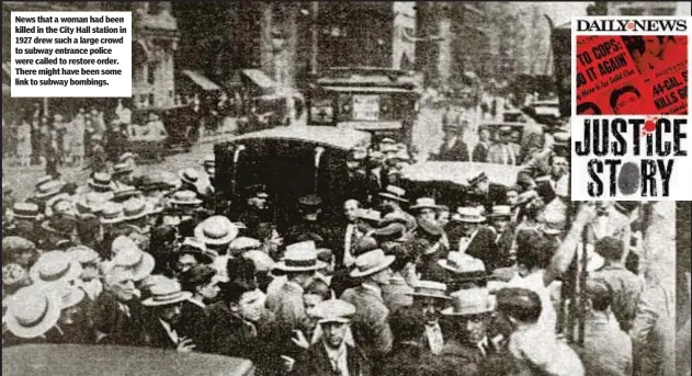  ?? ?? News that a woman had been killed in the City Hall station in 1927 drew such a large crowd to subway entrance police were called to restore order. There might have been some link to subway bombings.