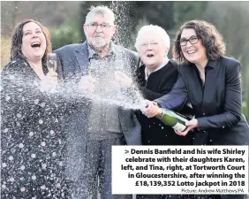  ?? Picture: Andrew Matthews/PA ?? > Dennis Banfield and his wife Shirley celebrate with their daughters Karen, left, and Tina, right, at Tortworth Court in Gloucester­shire, after winning the £18,139,352 Lotto jackpot in 2018