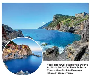  ??  ?? You’ll find fewer people visit Byron’s Grotto in the Gulf of Poets in Porto Venere, than flock to Manarola village in Cinque Terre.