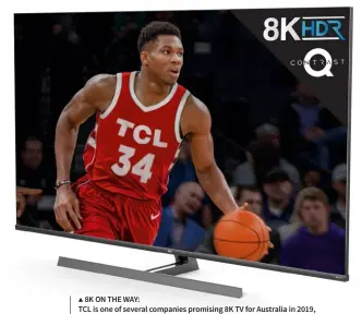  ??  ?? ▲ 8K ON THE WAY:
TCL is one of several companies promising 8K TV for Australia in 2019, with this 75-inch X10 model shown at CES in January using an array of QLED-tuned mini-LEDs as the backlight for the LCD panel.