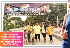  ?? ?? Mary’s mum’s village in Papua New Guinea supported the Matildas during
the World Cup.