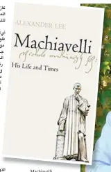  ??  ?? Machiavell­i ‪His Life and Times‬ اﳌﺆﻟﻒ: ‪Alexander Lee‬ اﻟﻨﺎﺷﺮ: ‪Picador, London‬ ٠٢٠٢