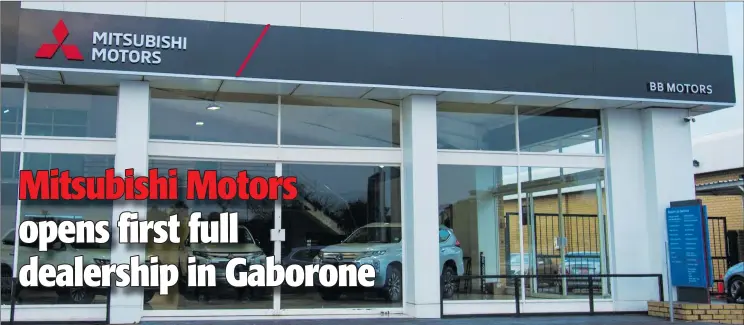  ?? Photo: Mitsubishi Motors ?? Mitsubishi Motors has extended its reach into Africa by opening a fully-fledged dealership in Gaborone.