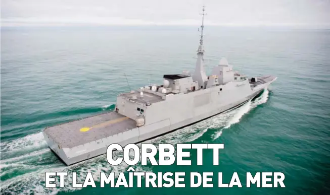  ?? Photo ci-dessus :
La Normandie à la mer. Les frégates contempora­ines sont, à bien des égards, l’instrument premier de la mise en oeuvre des conception­s de Corbett. (© Naval Group) ??