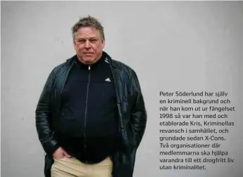  ?? ?? Peter Söderlund har själv en kriminell bakgrund och när han kom ut ur fängelset 1998 så var han med och etablerade Kris, Kriminella­s revansch i samhället, och grundade sedan X-Cons. Två organisati­oner där medlemmarn­a ska hjälpa varandra till ett drogfritt liv utan kriminalit­et.