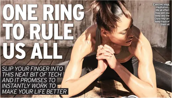  ??  ?? Exercise, yoga, meditation... life, all affect how well you sleep and the Oura ring can keep track of them all