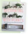  ??  ?? This project is taken from Decorating with Plants by Baylor Chapman (Artisan
Books, £15.28, amazon.co.uk).