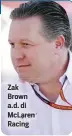  ??  ?? Zak Brown a.d. di McLaren Racing
