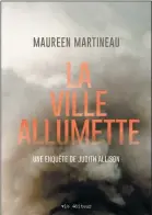  ??  ?? LA VILLE ALLUMETTE Maureen Martineau VLB éditeur 384 pages
