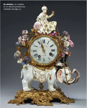  ??  ?? Un elefante y su cuidador en un reloj de porcelana de mediados del siglo xviii.