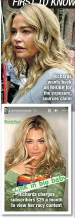  ?? ?? Richards wants back on RHOBH for the exposure, sources claim
Richards charges subscriber­s $25 a month to view her racy content