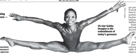  ??  ?? US star Gabby Douglas is the embodiment of today’s gymnast.