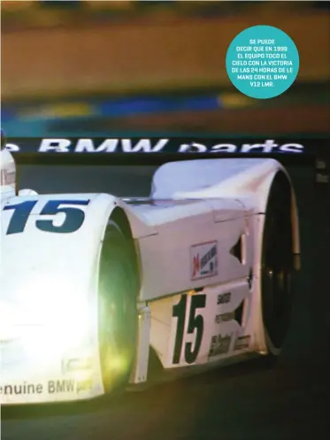  ??  ?? SE PUEDE DECIR QUE EN 1999 EL EQUIPO TOCO EL CIELO CON LA VICTORIA DE LAS 24 HORAS DE LE MANS CON EL BMW V12 LMR.