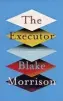  ??  ?? The Executor
By Blake Morrison Chatto & Windus, 321pp, £16.99