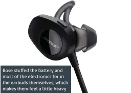  ??  ?? Bose stuffed the battery and most of the electronic­s for in the earbuds themselves, which makes them feel a little heavy