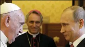  ?? GREGORIO BORGIA — THE ASSOCIATED PRESS FILE ?? In this file photo, Pope Francis meets Russian President Vladimir Putin on the occasion of a private audience at the Vatican. The AP reported that a story claiming Putin said recently that Francis was “not a man of God” is false.