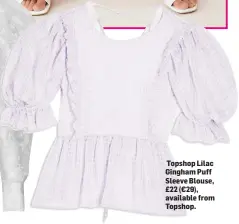  ??  ?? Topshop Lilac Gingham Puff Sleeve Blouse, £22 (€29), available from Topshop.