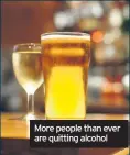 ??  ?? More people than ever are quitting alcohol