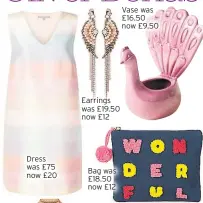  ??  ?? Dress was £75 now £20
Earrings was £19.50 now £12
Vase was £16.50 now £9.50