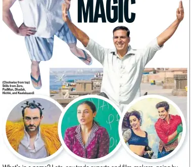  ??  ?? (Clockwise from top) Stills from Zero, PadMan, Dhadak, Hichki,andKaalak di