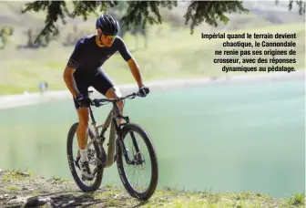  ??  ?? Impérial quand le terrain devient chaotique, le Cannondale ne renie pas ses origines de crosseur, avec des réponses dynamiques au pédalage.